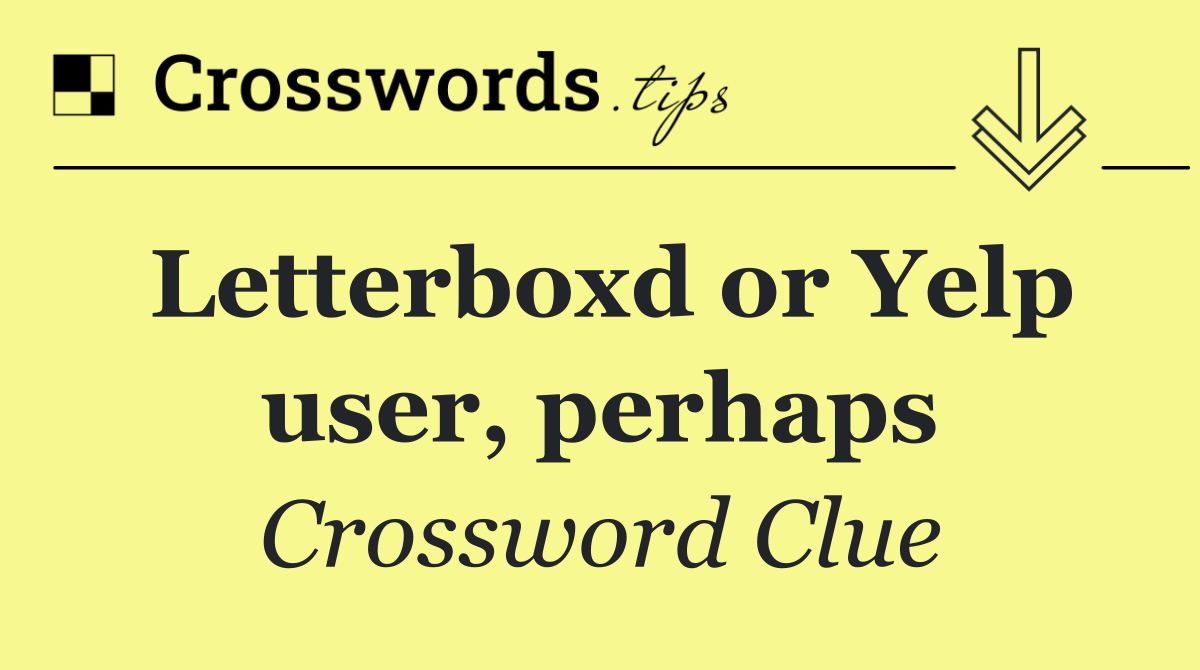 Letterboxd or Yelp user, perhaps