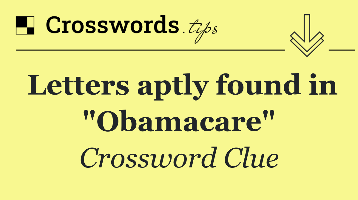 Letters aptly found in "Obamacare" Crossword Clue Answer September 8 2024