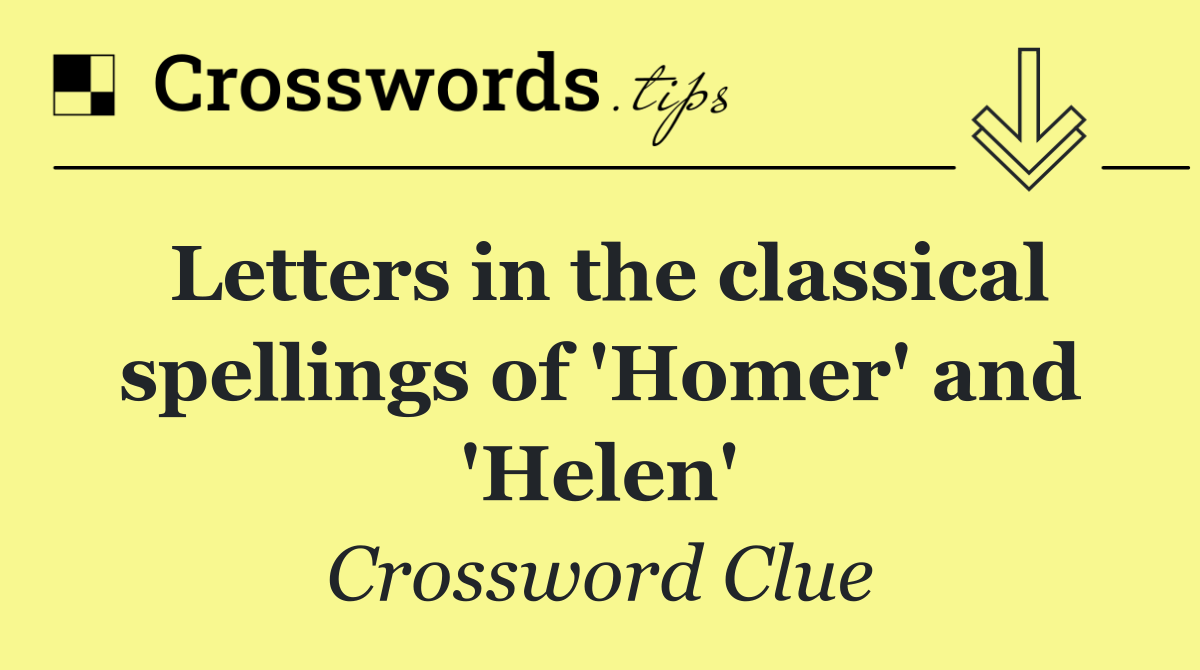 Letters in the classical spellings of 'Homer' and 'Helen'