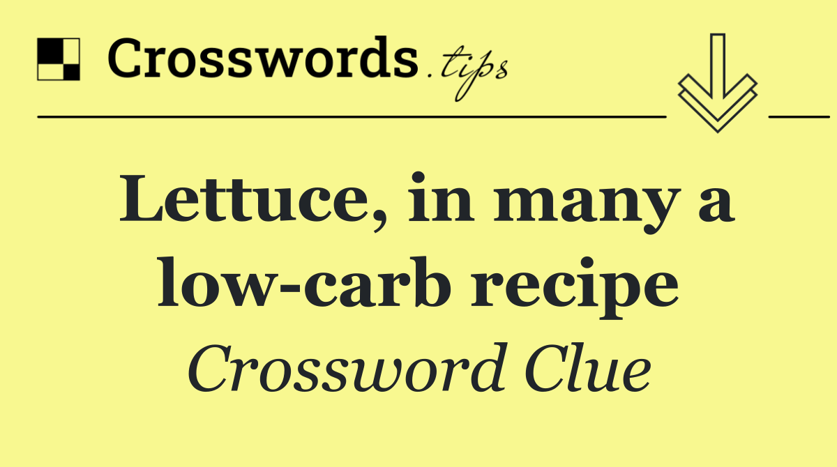 Lettuce, in many a low carb recipe