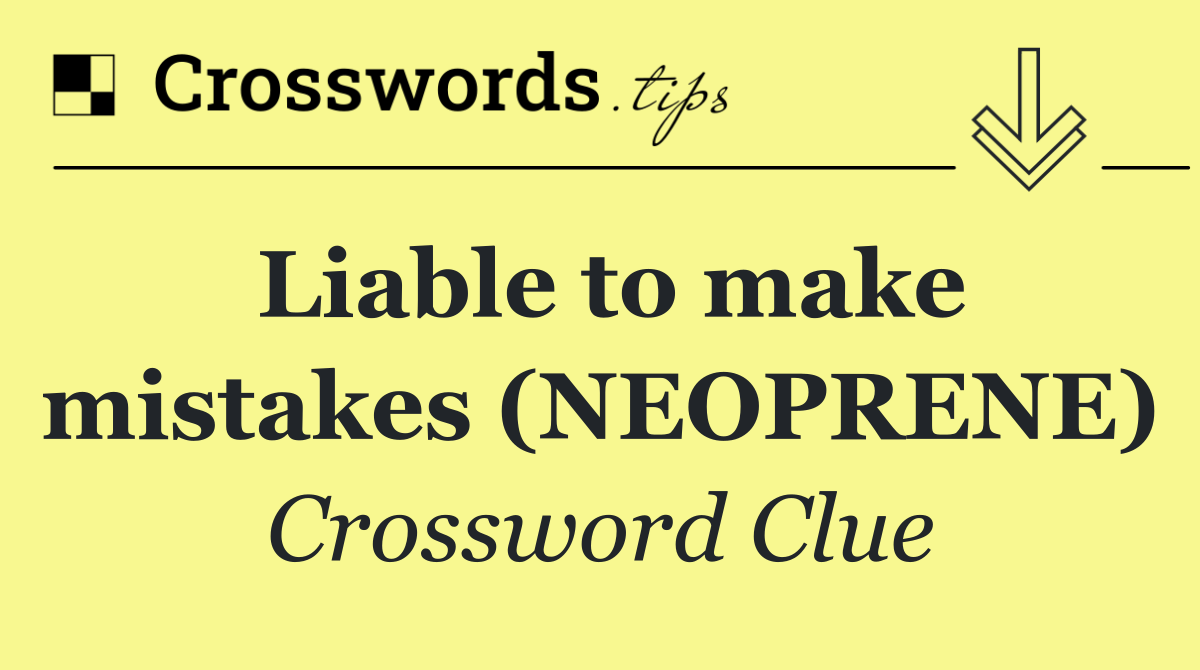 Liable to make mistakes (NEOPRENE)