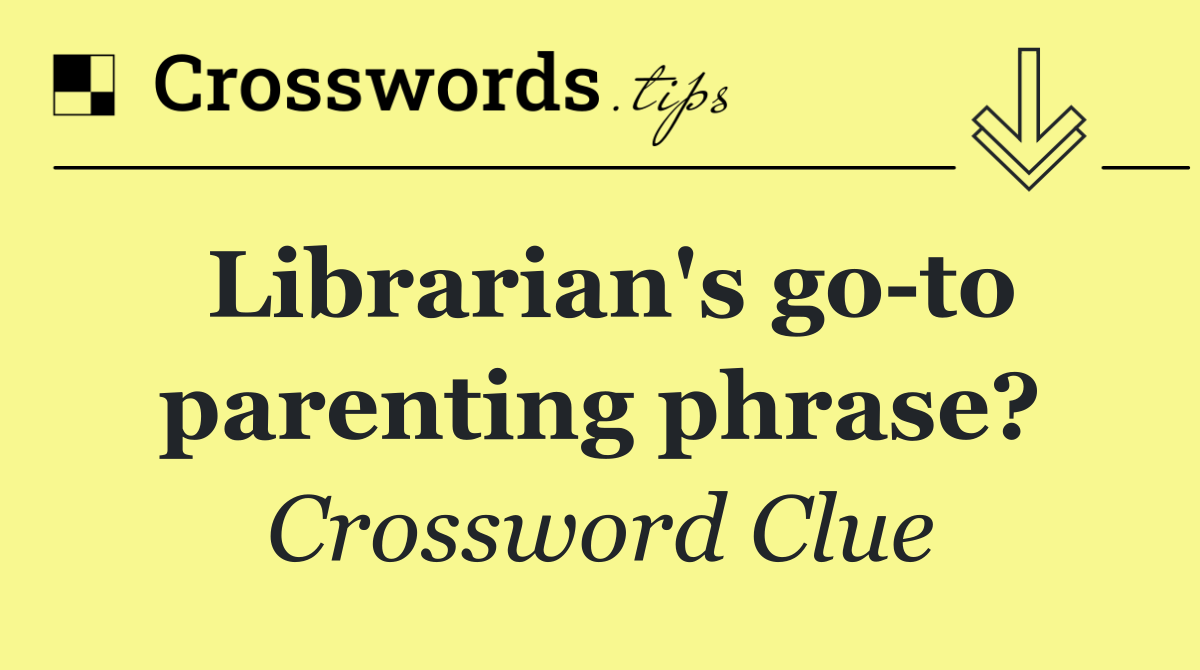 Librarian's go to parenting phrase?