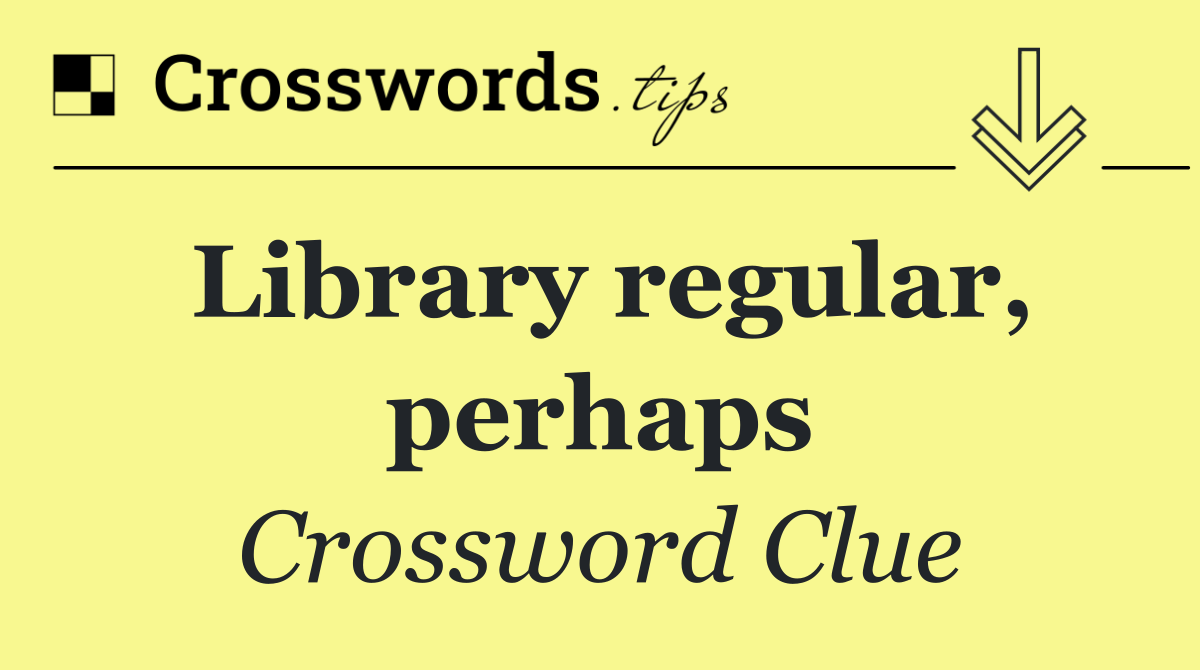 Library regular, perhaps