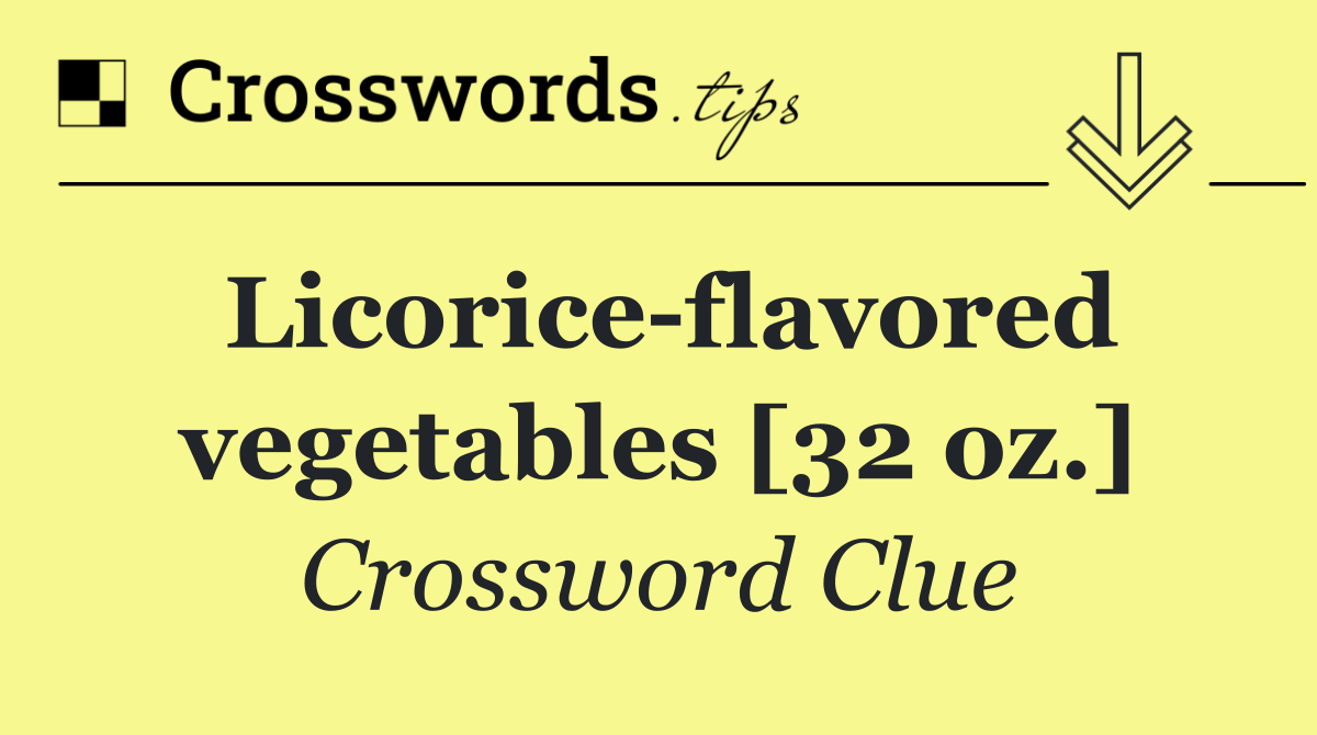 Licorice flavored vegetables [32 oz.]