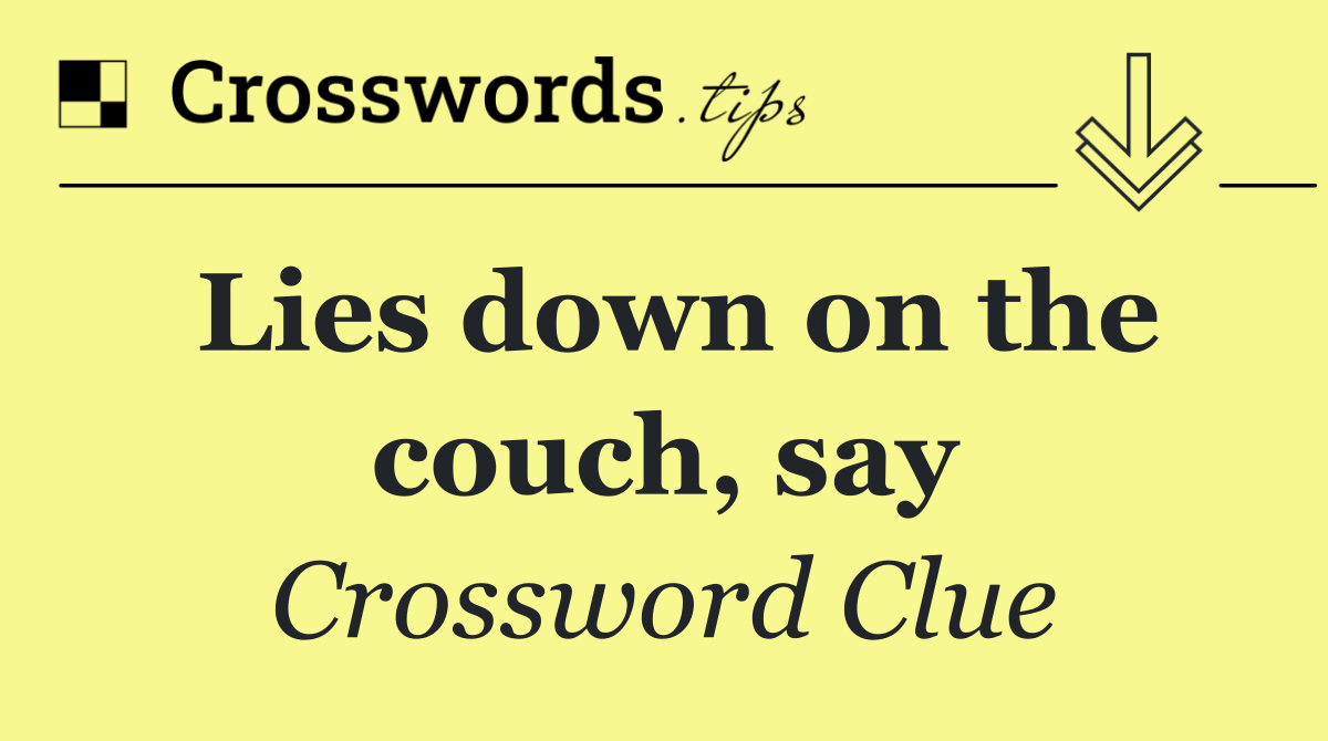 Lies down on the couch, say