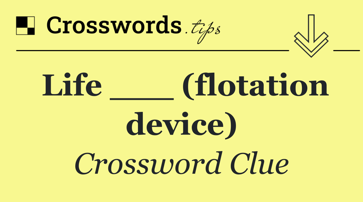 Life ___ (flotation device)