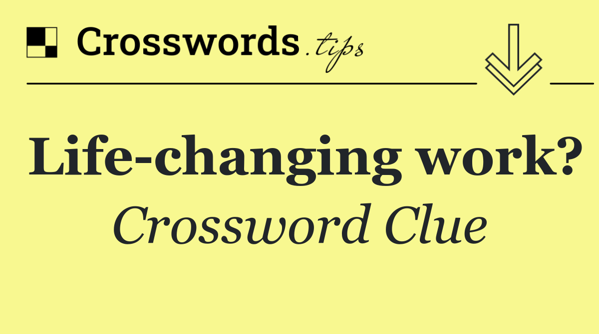 Life changing work?