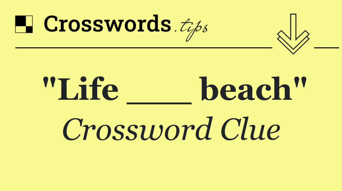 "Life ___ beach"