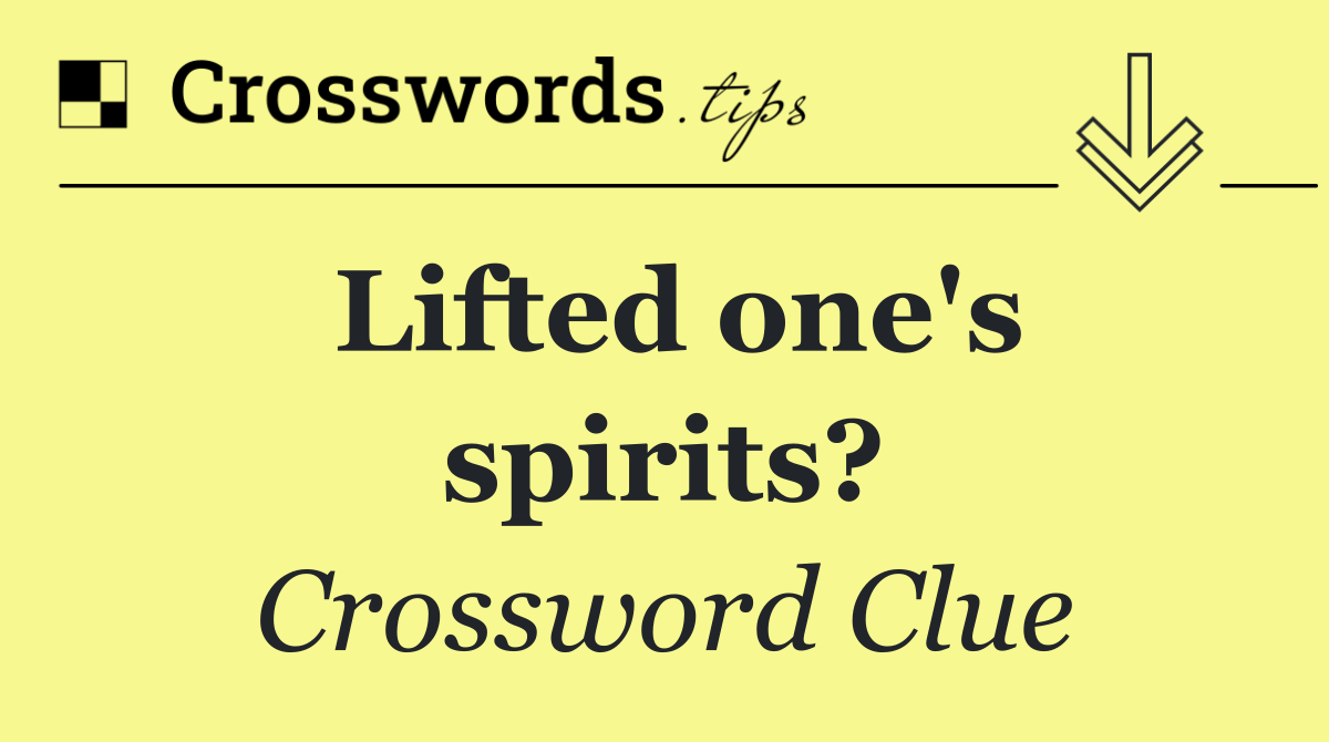 Lifted one's spirits?