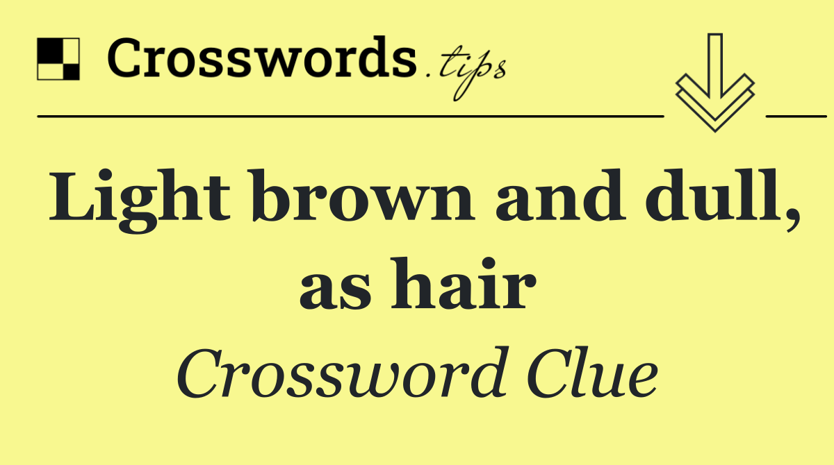 Light brown and dull, as hair