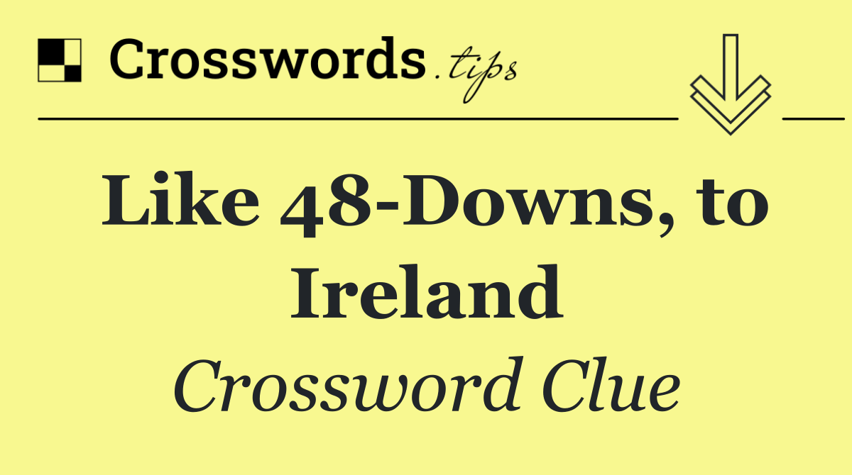Like 48 Downs, to Ireland