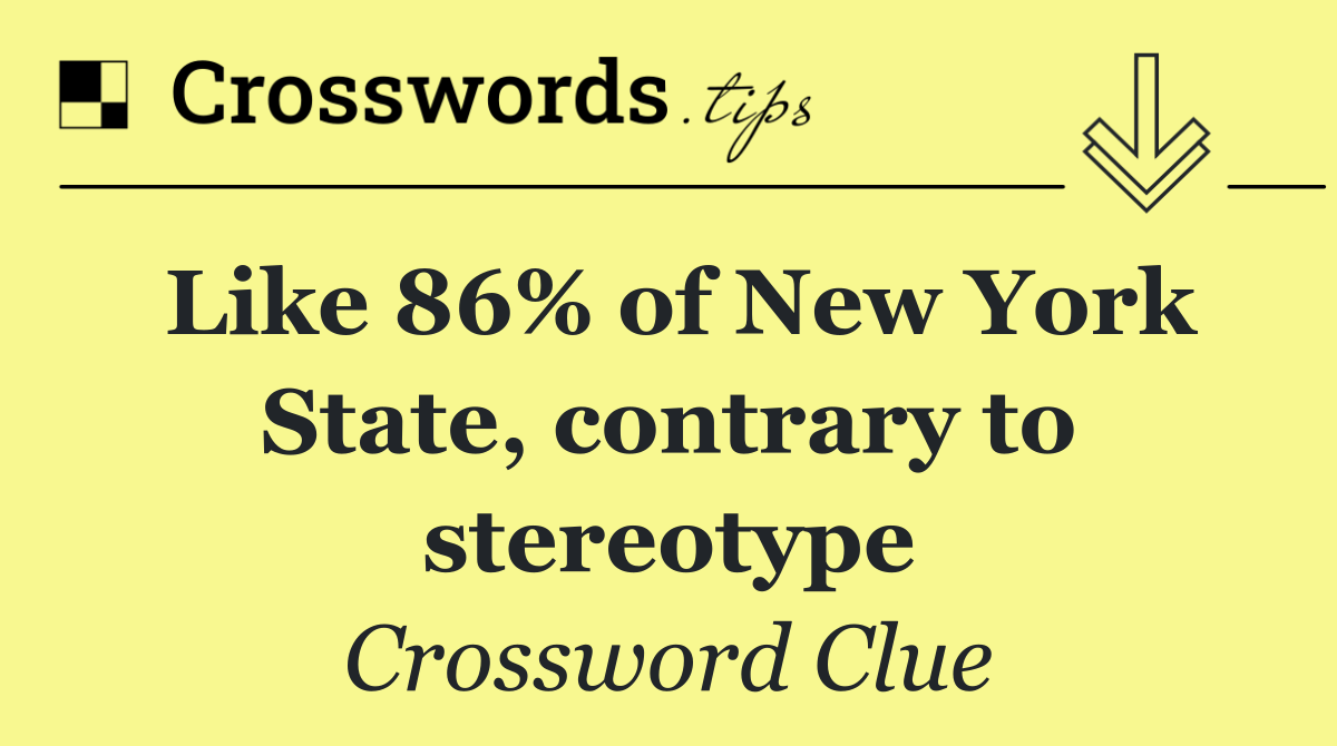 Like 86% of New York State, contrary to stereotype