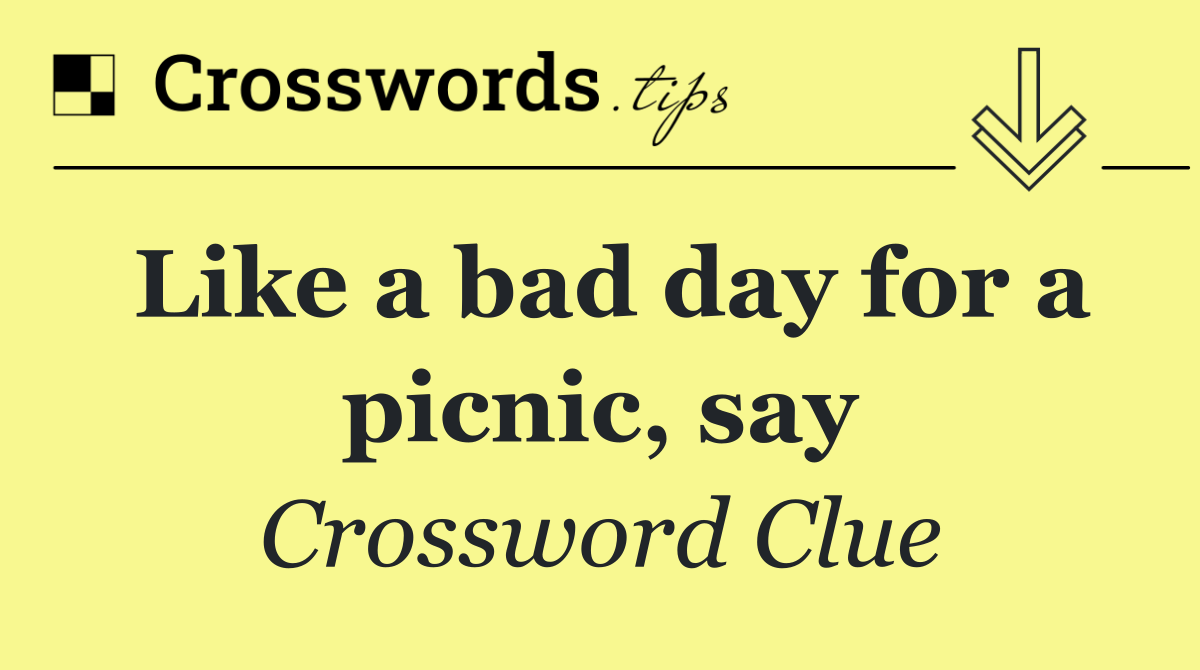 Like a bad day for a picnic, say