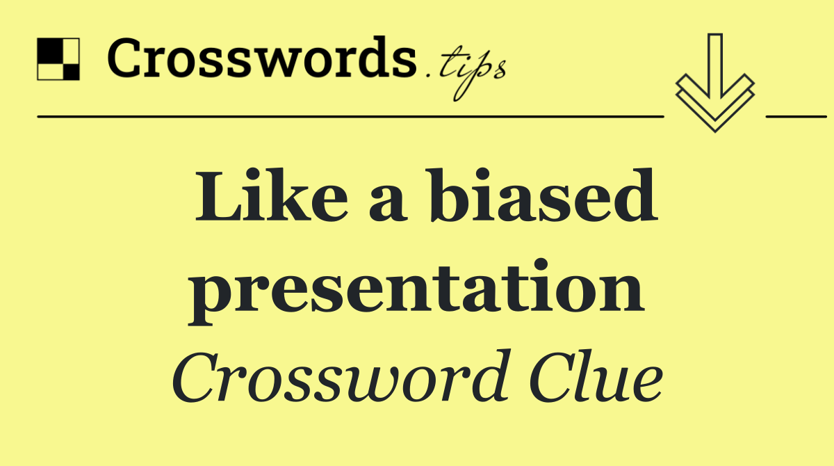 Like a biased presentation