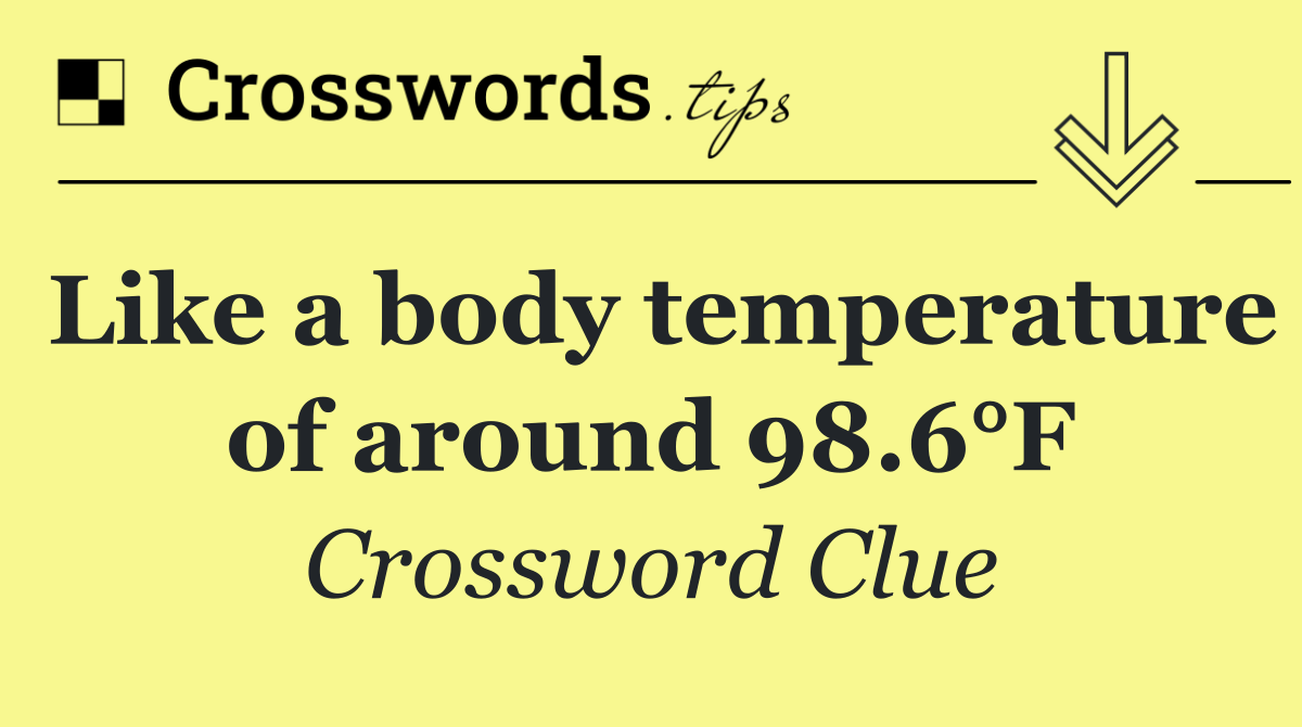 Like a body temperature of around 98.6°F