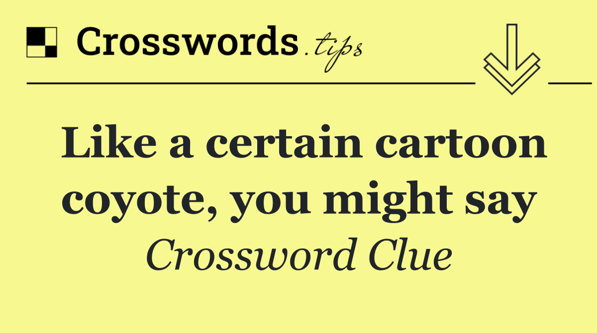 Like a certain cartoon coyote, you might say