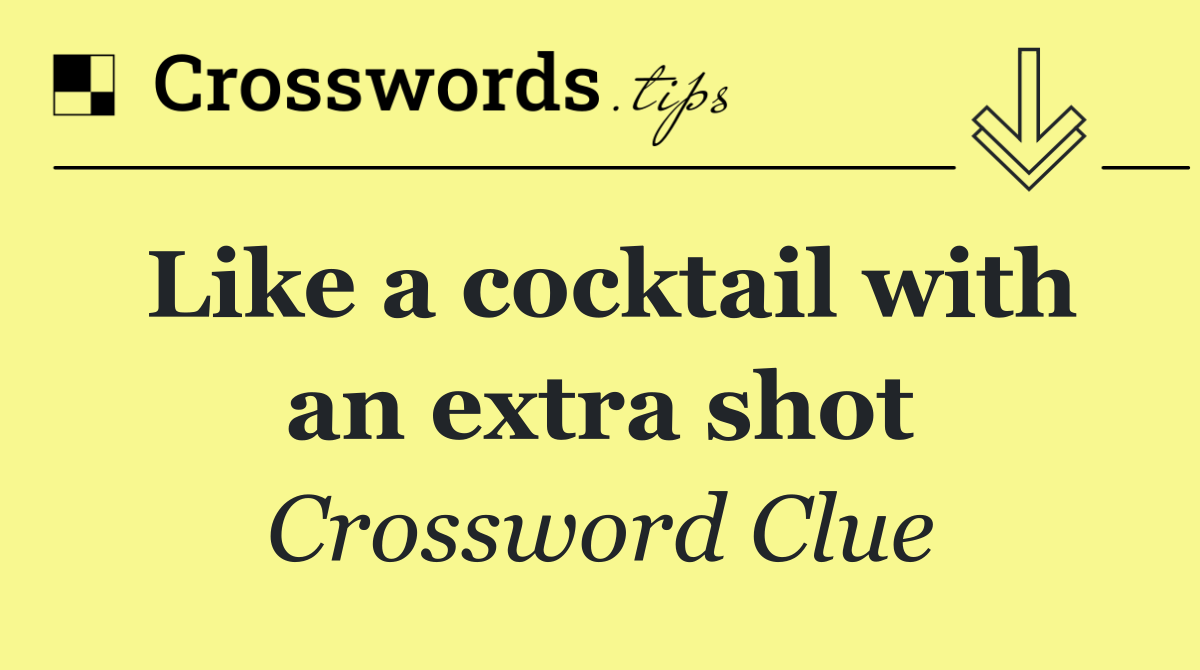 Like a cocktail with an extra shot