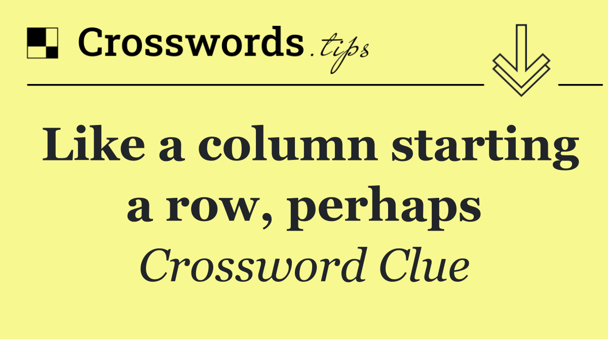 Like a column starting a row, perhaps