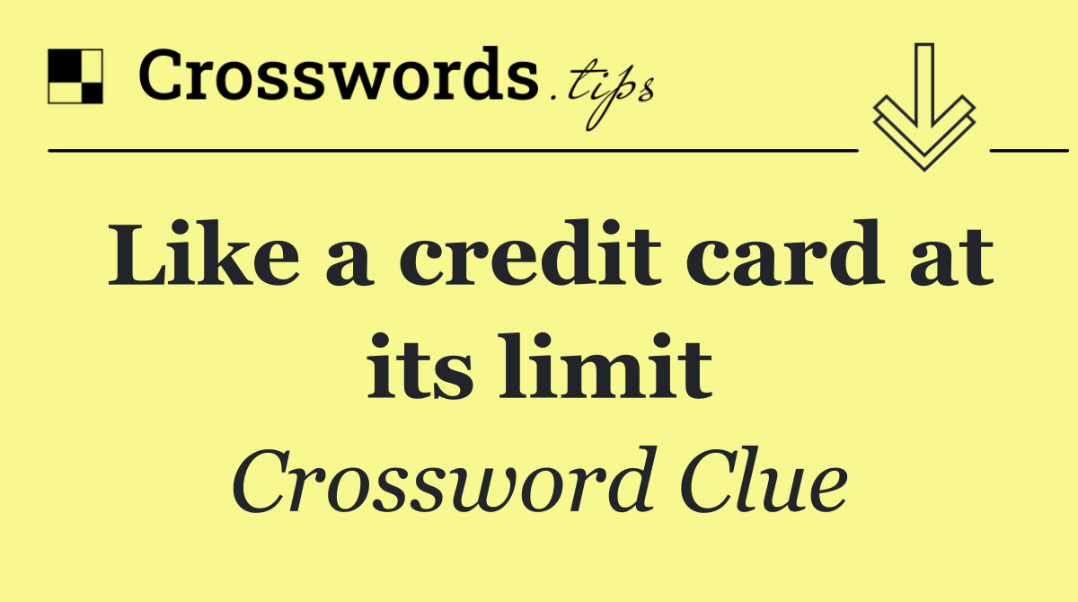 Like a credit card at its limit