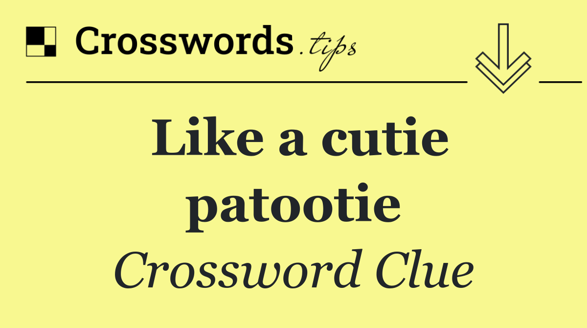 Like a cutie patootie