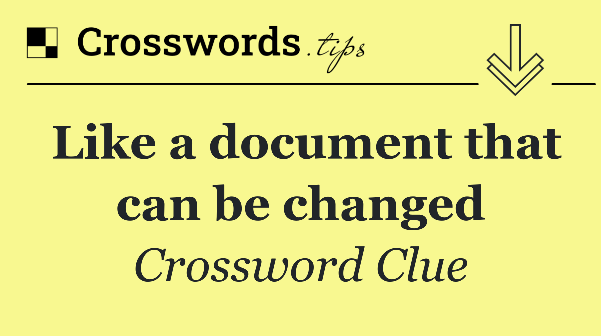 Like a document that can be changed