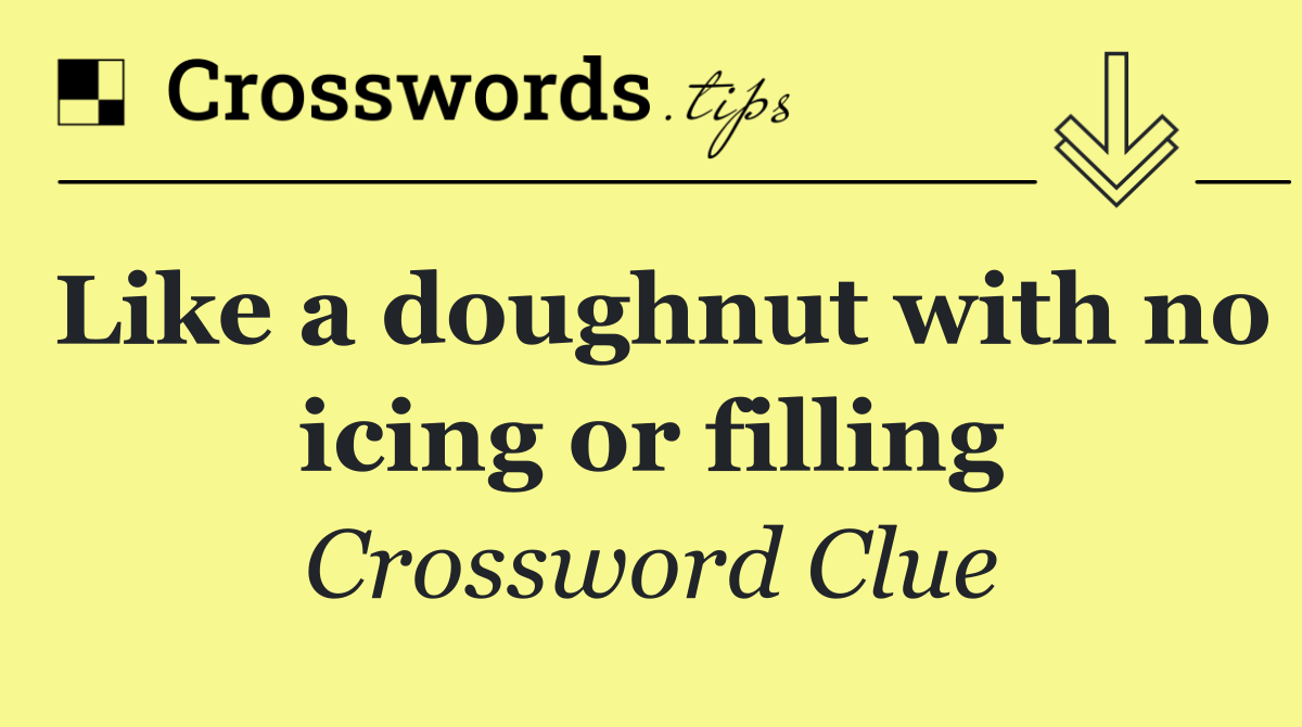 Like a doughnut with no icing or filling