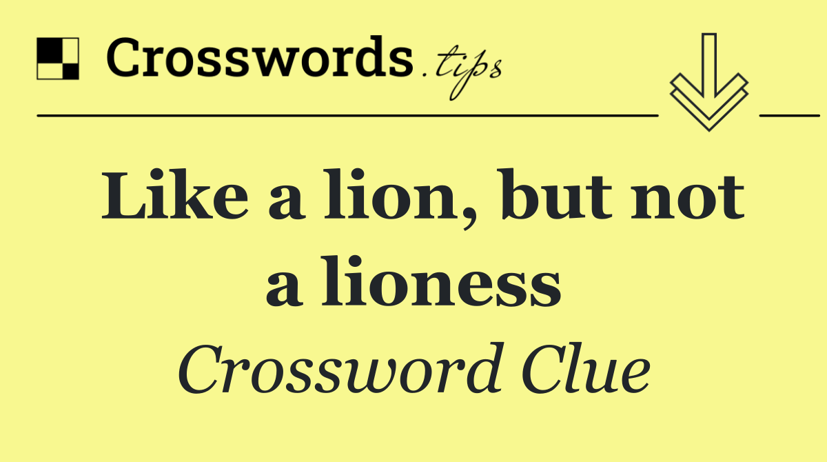 Like a lion, but not a lioness