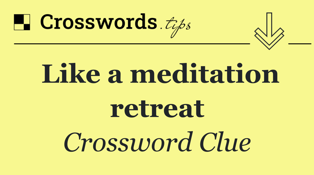 Like a meditation retreat