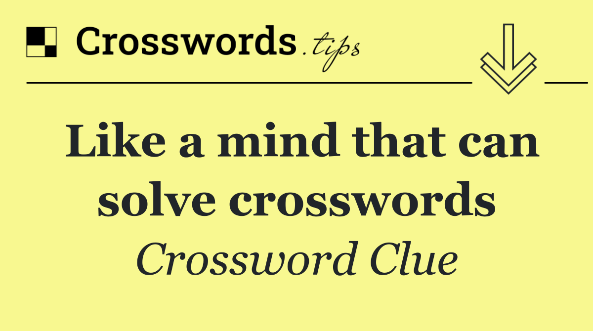 Like a mind that can solve crosswords