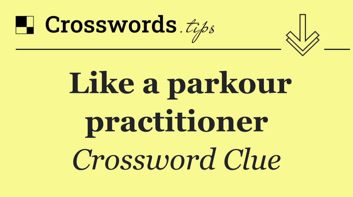 Like a parkour practitioner