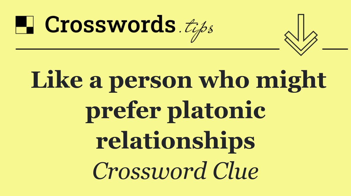 Like a person who might prefer platonic relationships