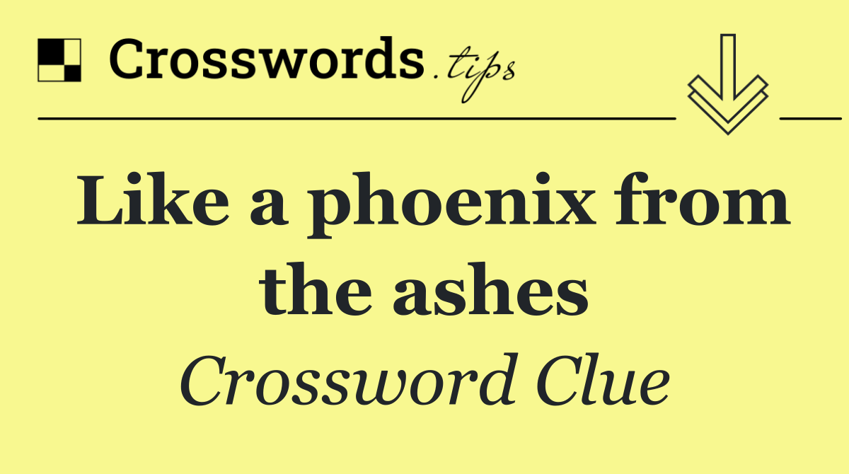 Like a phoenix from the ashes