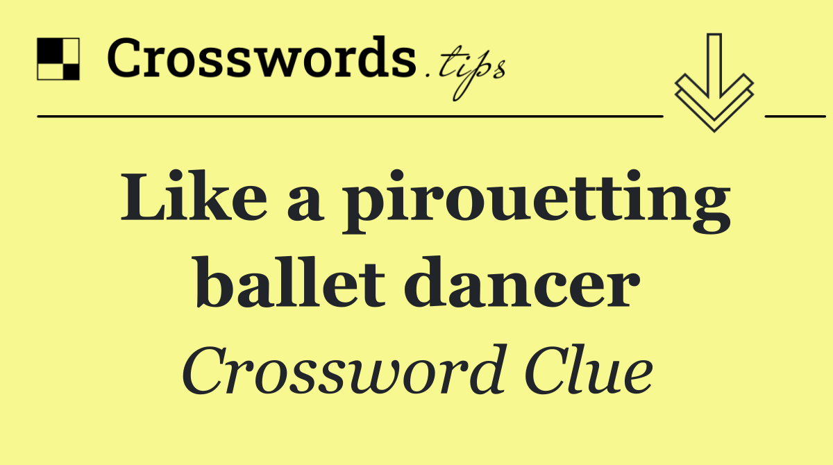 Like a pirouetting ballet dancer