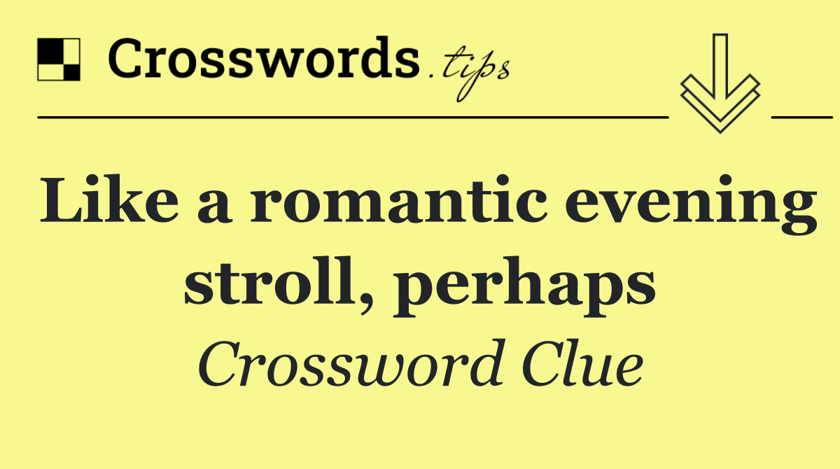 Like a romantic evening stroll, perhaps