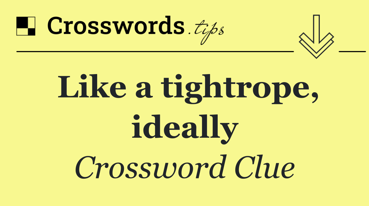 Like a tightrope, ideally