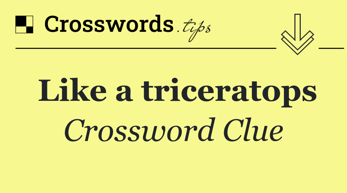 Like a triceratops