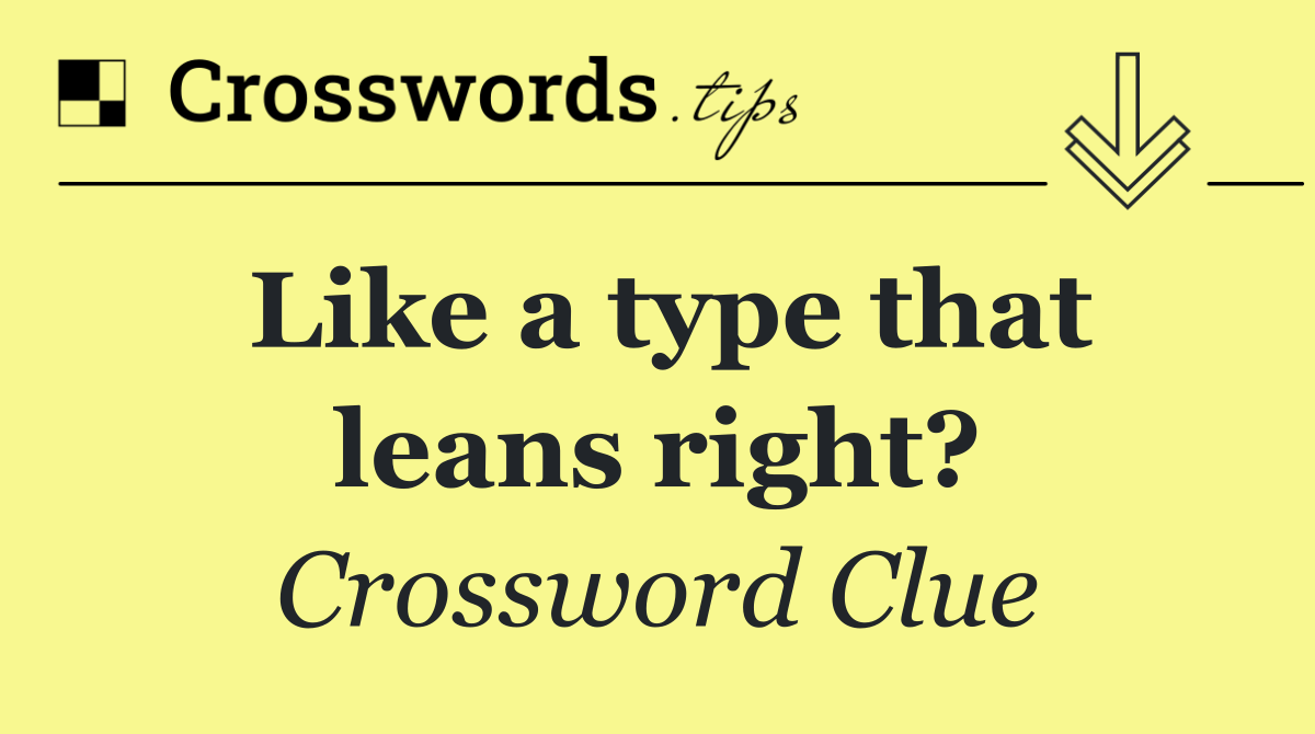 Like a type that leans right?