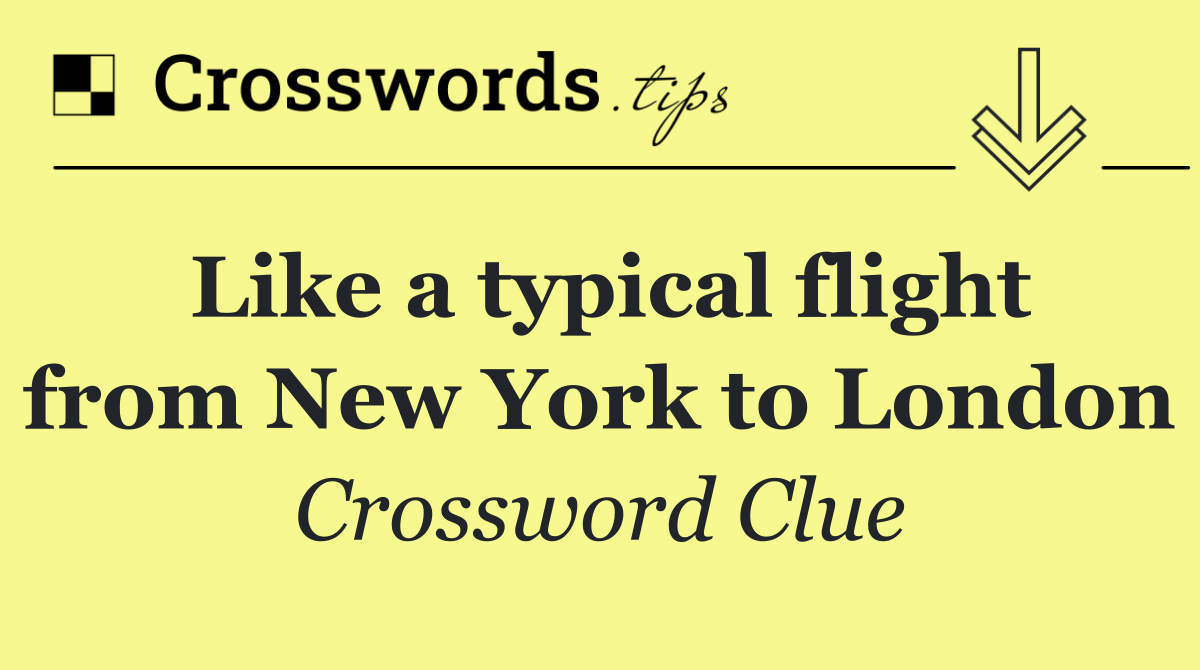 Like a typical flight from New York to London