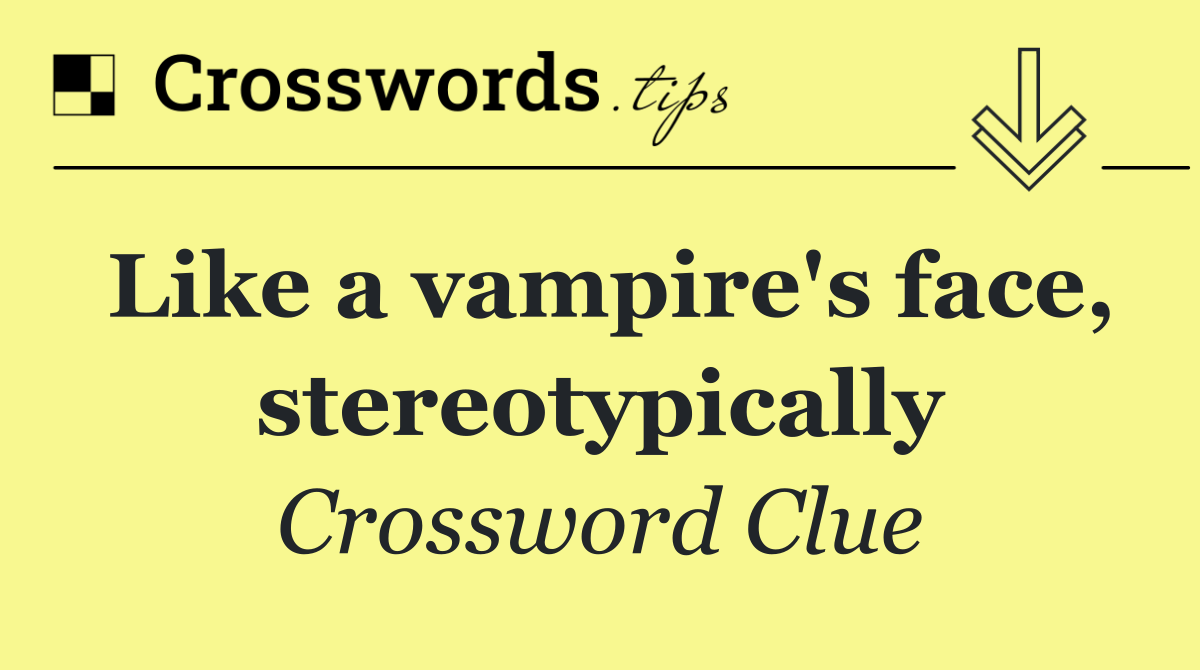 Like a vampire's face, stereotypically