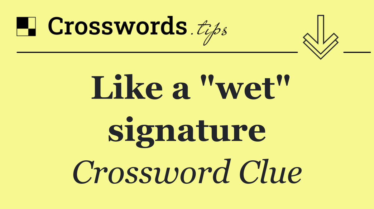 Like a "wet" signature