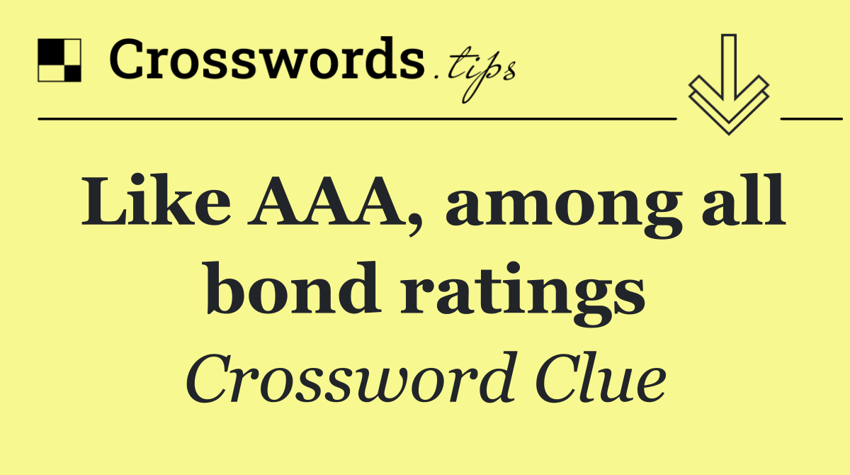 Like AAA, among all bond ratings