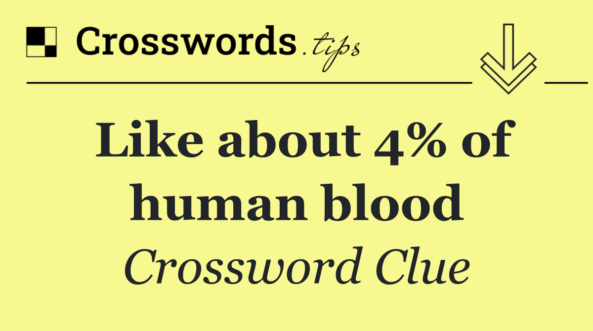 Like about 4% of human blood