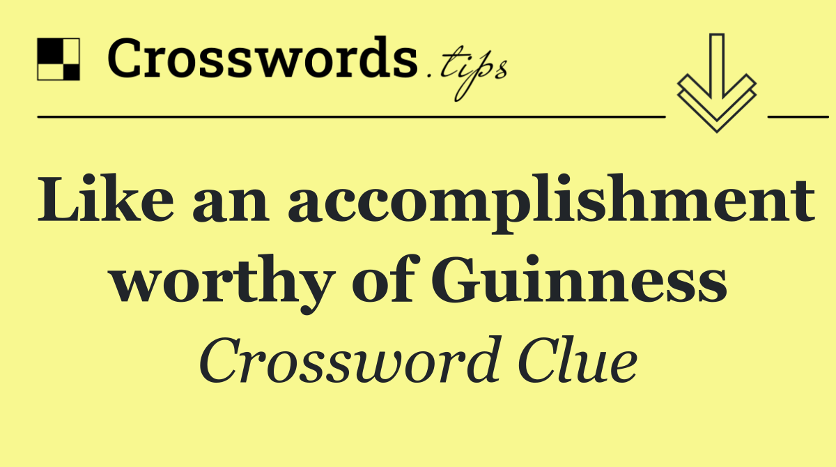 Like an accomplishment worthy of Guinness