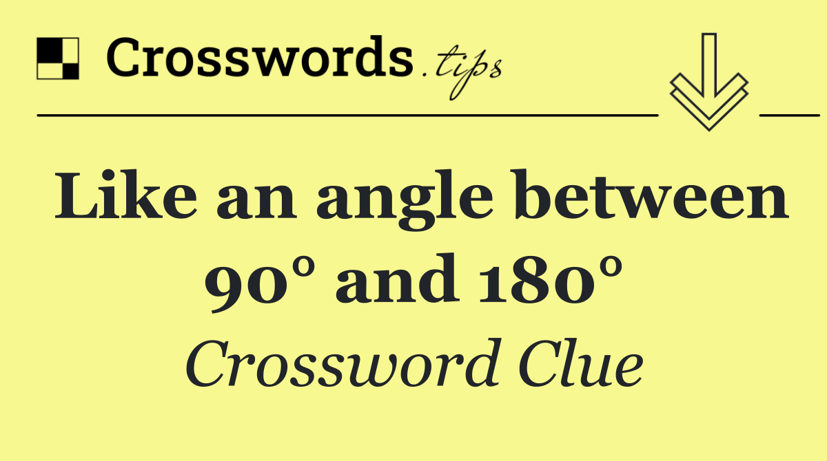 Like an angle between 90° and 180°