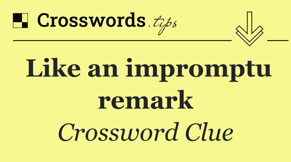 Like an impromptu remark