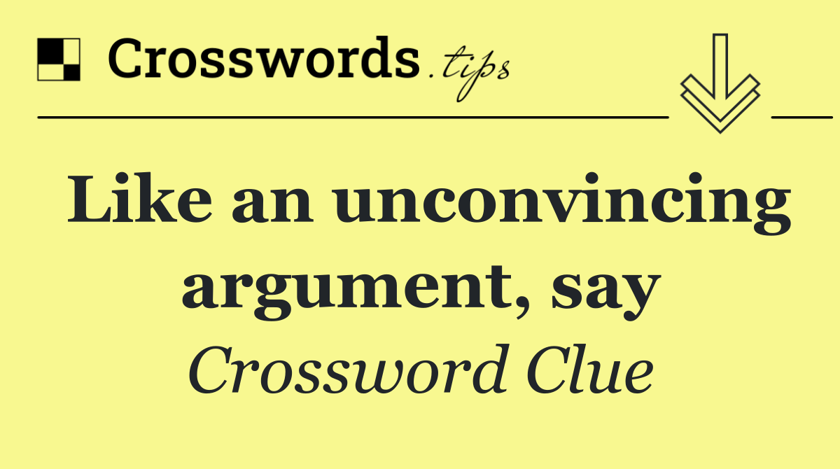 Like an unconvincing argument, say