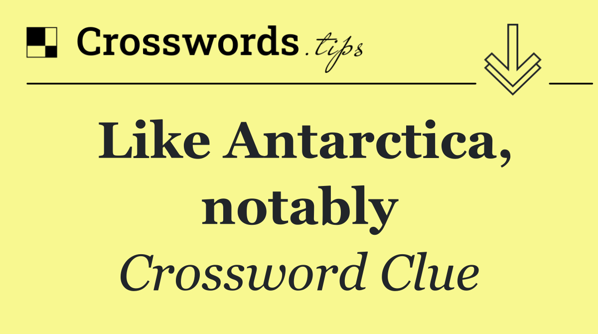 Like Antarctica, notably
