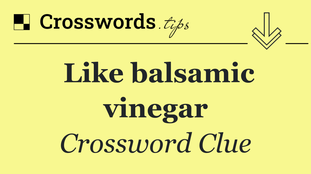 Like balsamic vinegar