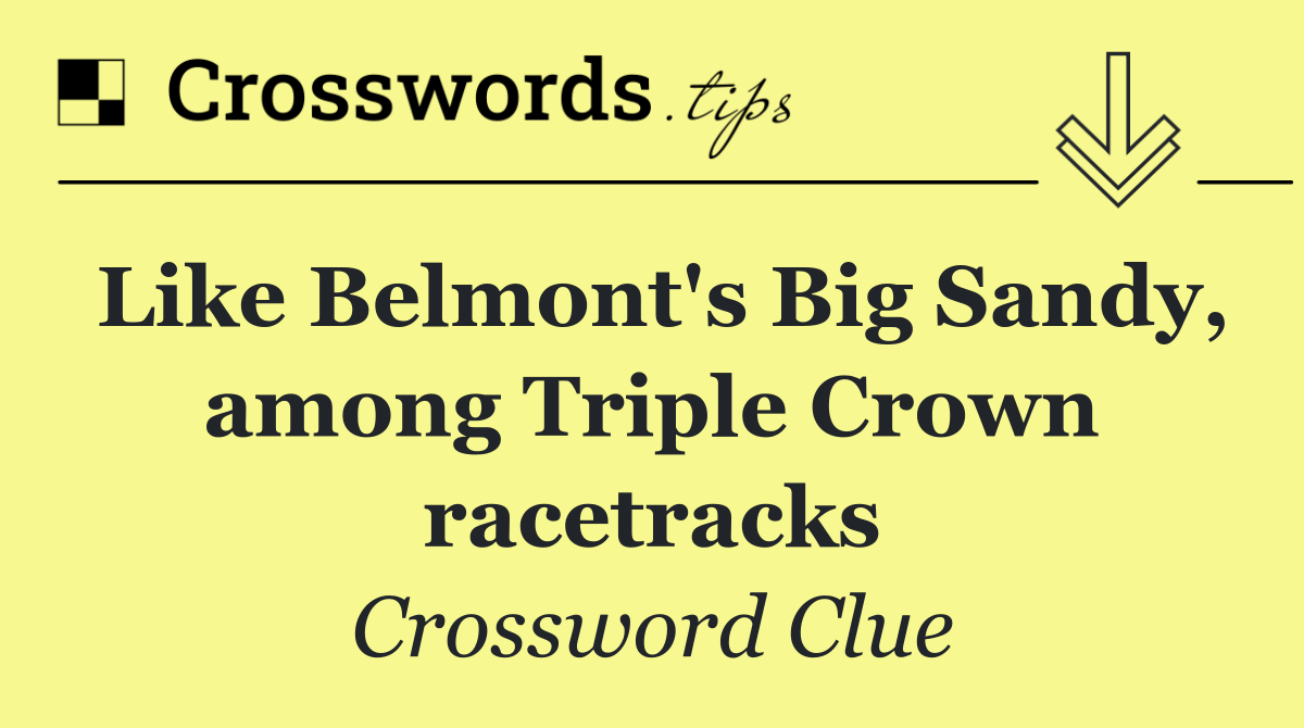 Like Belmont's Big Sandy, among Triple Crown racetracks