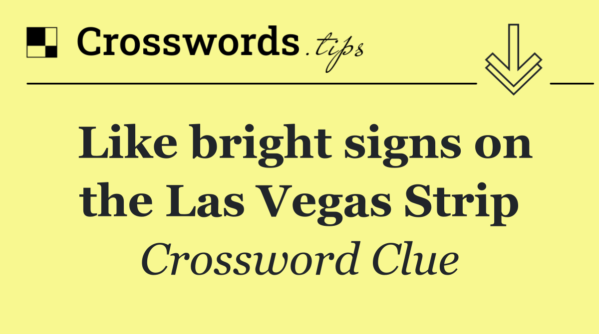 Like bright signs on the Las Vegas Strip